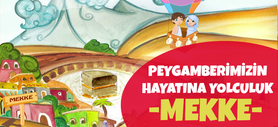 Peygamberimizin Hayatına Yolculuk - Mekke