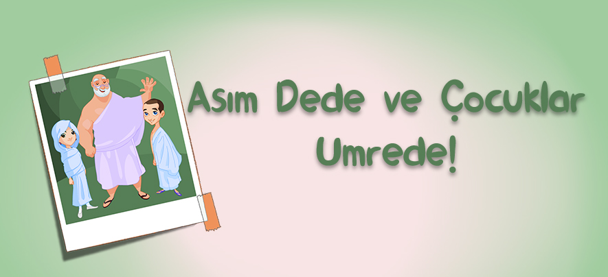 Asım Dede ve Çocuklar Umre'de!